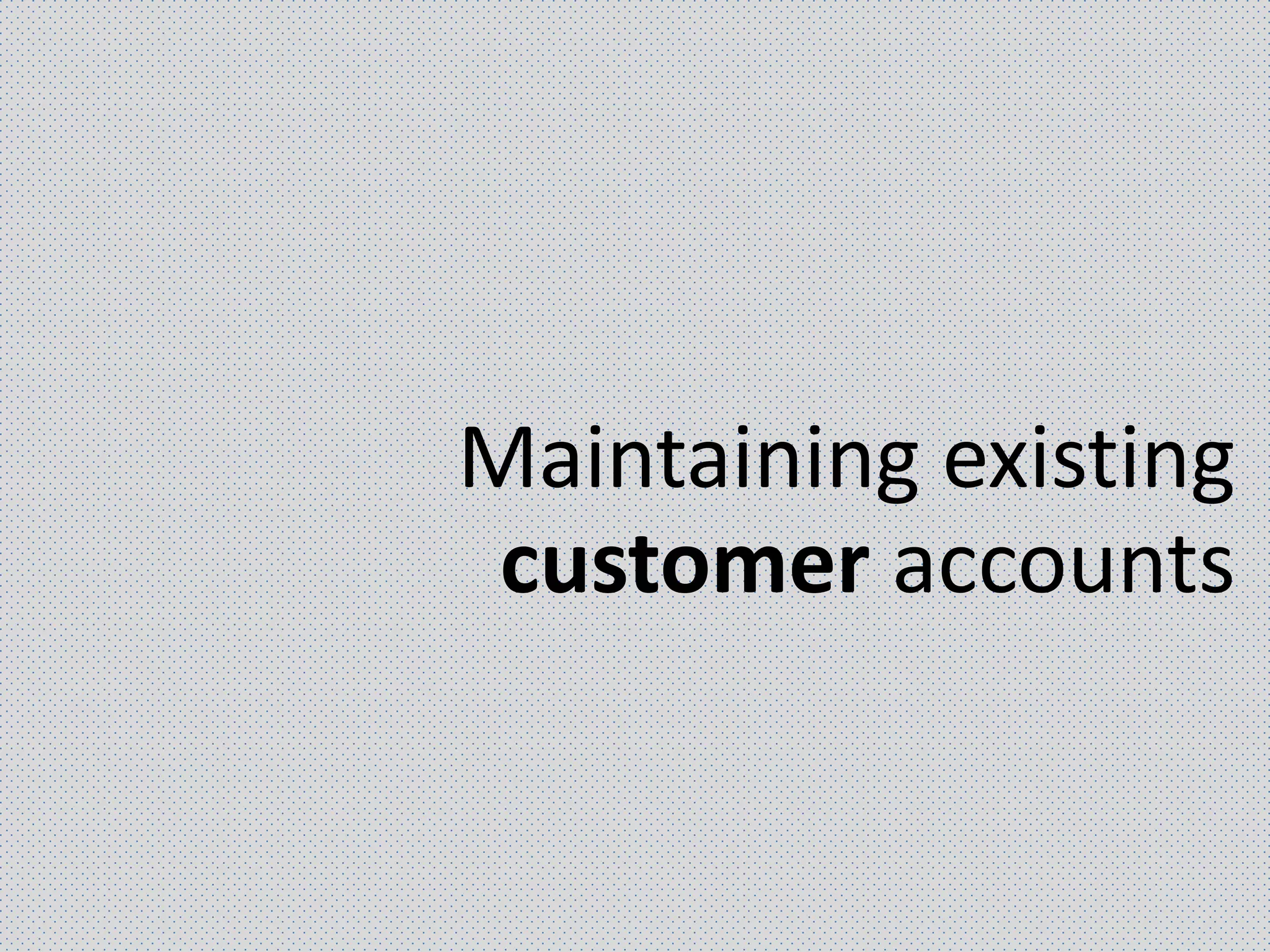 Maintaining existing
customer accounts