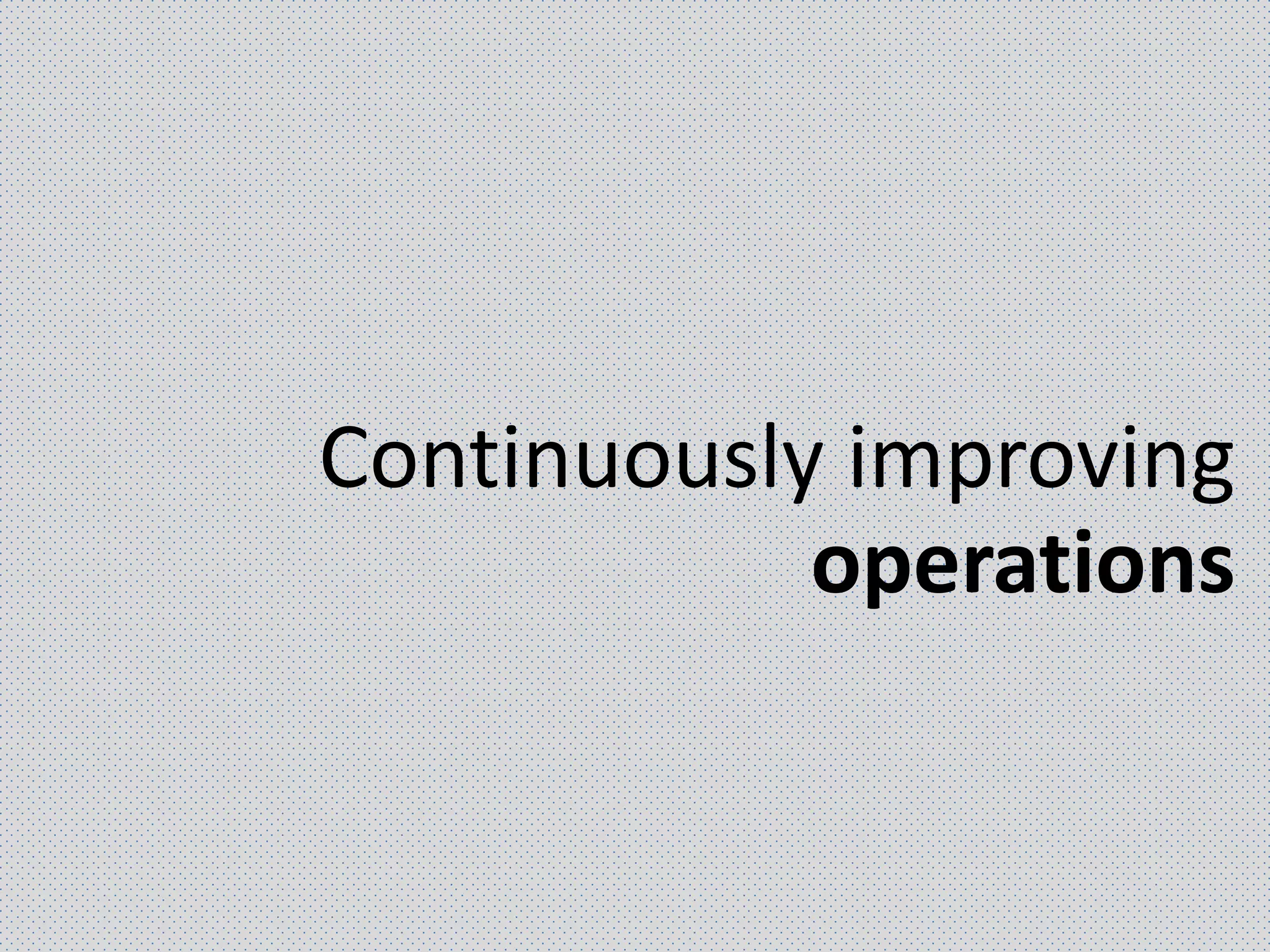 Continuously improving
operations