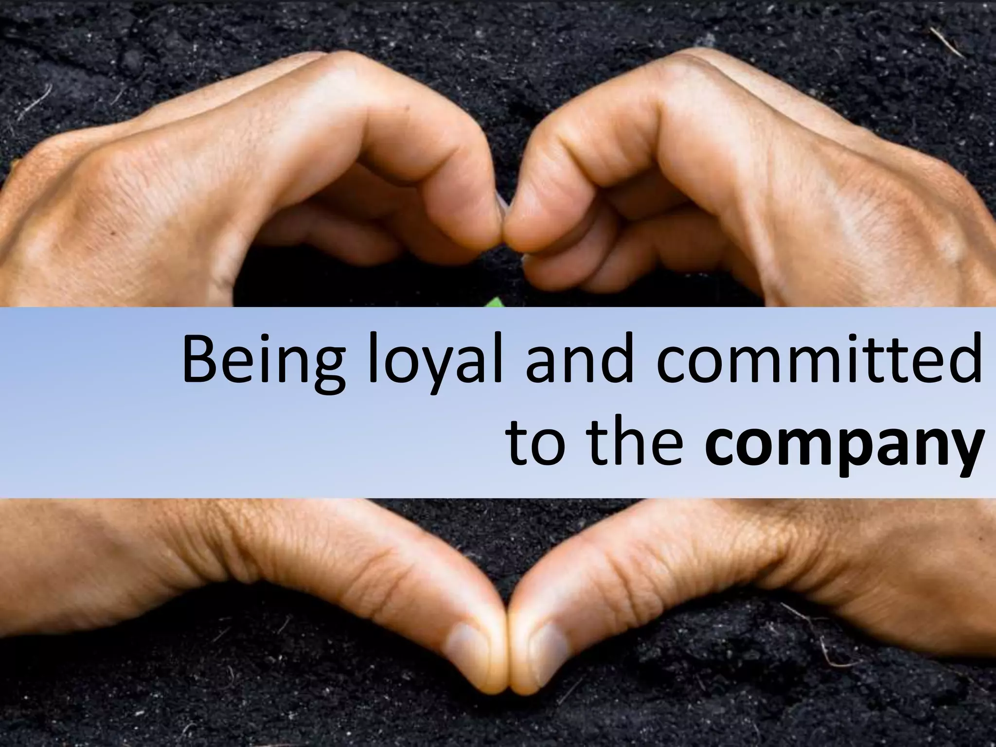 Being loyal and committed
to the company