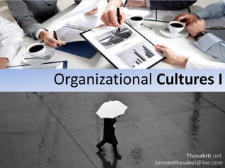 Organizational Cultures I
Thanakrit.net
Lersmethasakul@live.com
 