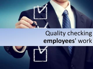 Quality checking
employees' work
 