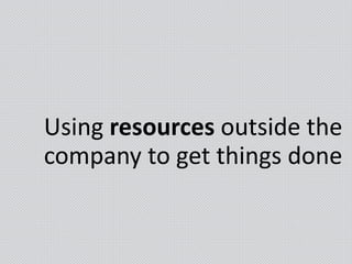 Using resources outside the
company to get things done
 