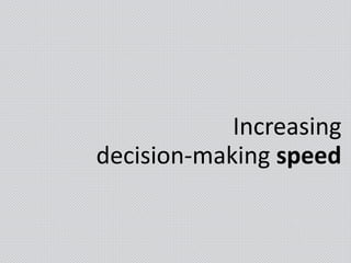 Increasing
decision-making speed
 