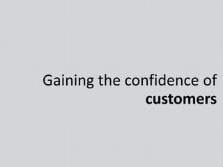 Gaining the confidence of
customers
 