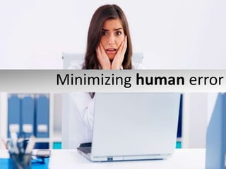 Minimizing human error
 