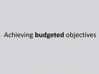 Achieving budgeted objectives
 