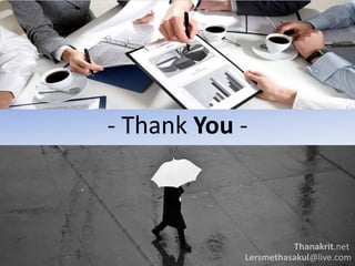 - Thank You -
Thanakrit.net
Lersmethasakul@live.com
 