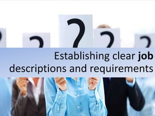 Establishing clear job
descriptions and requirements
 