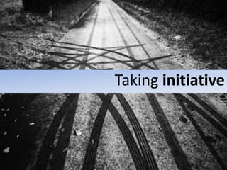 Taking initiative
 