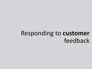 Responding to customer
feedback
 