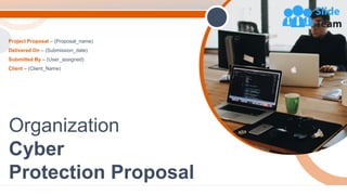 Organization
Cyber
Protection Proposal
Project Proposal – (Proposal_name)
Delivered On – (Submission_date)
Submitted By – (User_assigned)
Client – (Client_Name)
 