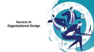 Success In
Organizational Design
 