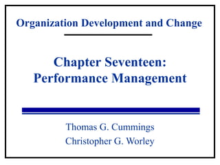 Organization Development and Change 
Chapter Seventeen: 
Performance Management 
Thomas G. Cummings 
Christopher G. Worley 
 