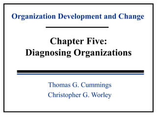 Organization Development and Change 
Chapter Five: 
Diagnosing Organizations 
Thomas G. Cummings 
Christopher G. Worley 
 
