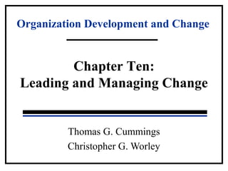Organization Development and Change 
Chapter Ten: 
Leading and Managing Change 
Thomas G. Cummings 
Christopher G. Worley 
 