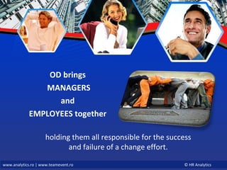 OD brings MANAGERS and  EMPLOYEES together holding them all responsible for the success and failure of a change effort. 