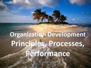 Organization Development

Principles, Processes,
Performance
jo_bitonio@yahoo.com

 