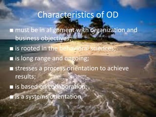 Characteristics of OD
■ must be in alignment with organization and
business objectives;
■ is rooted in the behavioral sciences;
■ is long range and ongoing;
■ stresses a process orientation to achieve
results;
■ is based on collaboration;
■ is a systems orientation.
jo_bitonio@yahoo.com

 