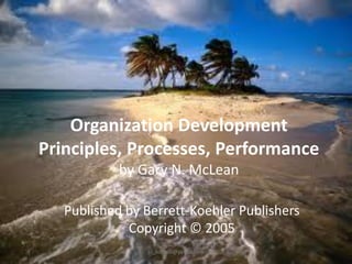 Organization Development
Principles, Processes, Performance
by Gary N. McLean
Published by Berrett-Koehler Publishers
Copyright © 2005
jo_bitonio@yahoo.com

 