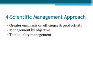 4-Scientific Management Approach 
• Greater emphasis on efficiency & productivity 
• Management by objective 
• Total quality management 
 