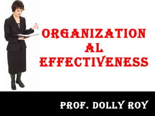 ORGANIZATIONAL EFFECTIVENESS PROF. DOLLY ROY 