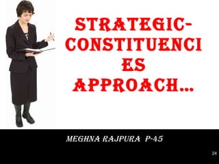 Strategic-Constituencies Approach… MEGHNA RAJPURA  P-45 