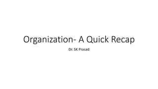 Organization- A Quick Recap
Dr. SK Prasad
 