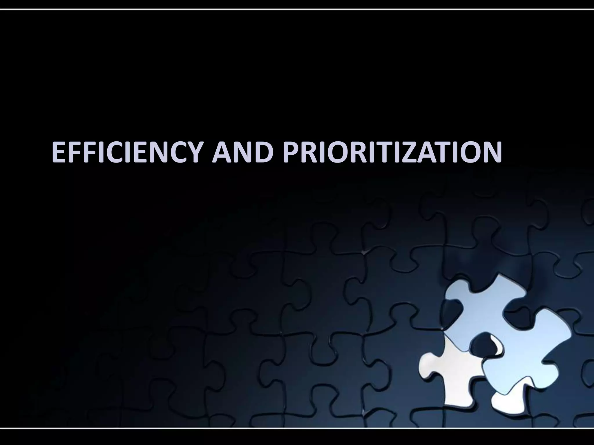 EFFICIENCY AND PRIORITIZATION
 