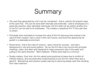 Summary
• The cash ﬂow generated by a ﬁrm can be ‘monetized’ - that is, sold for the present value
of the cash ﬂow. This c...