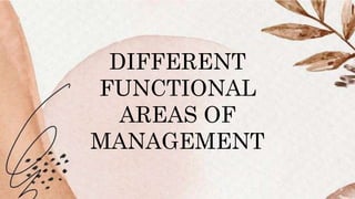 DIFFERENT
FUNCTIONAL
AREAS OF
MANAGEMENT
 