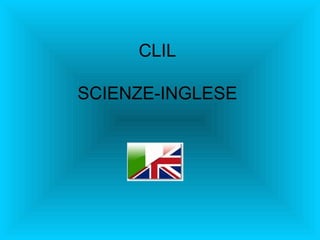 CLIL
SCIENZE-INGLESE
 
