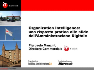 Organization Intelligence: una risposta pratica alle sfide dell’Amministrazione Digitale Pierpaolo Manzini, Direttore Commerciale Organizzazione: In collaborazione con: 