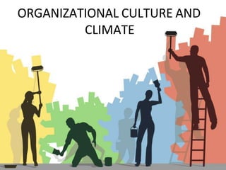 ORGANIZATIONAL CULTURE AND
CLIMATE
 