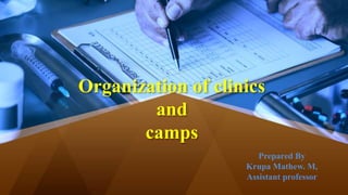 Organization of clinics
and
camps
Prepared By
Krupa Mathew. M,
Assistant professor
 