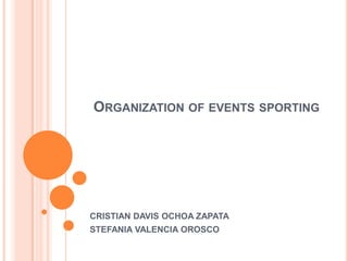 Organization of events sporting CRISTIAN DAVIS OCHOA ZAPATA STEFANIA VALENCIA OROSCO 