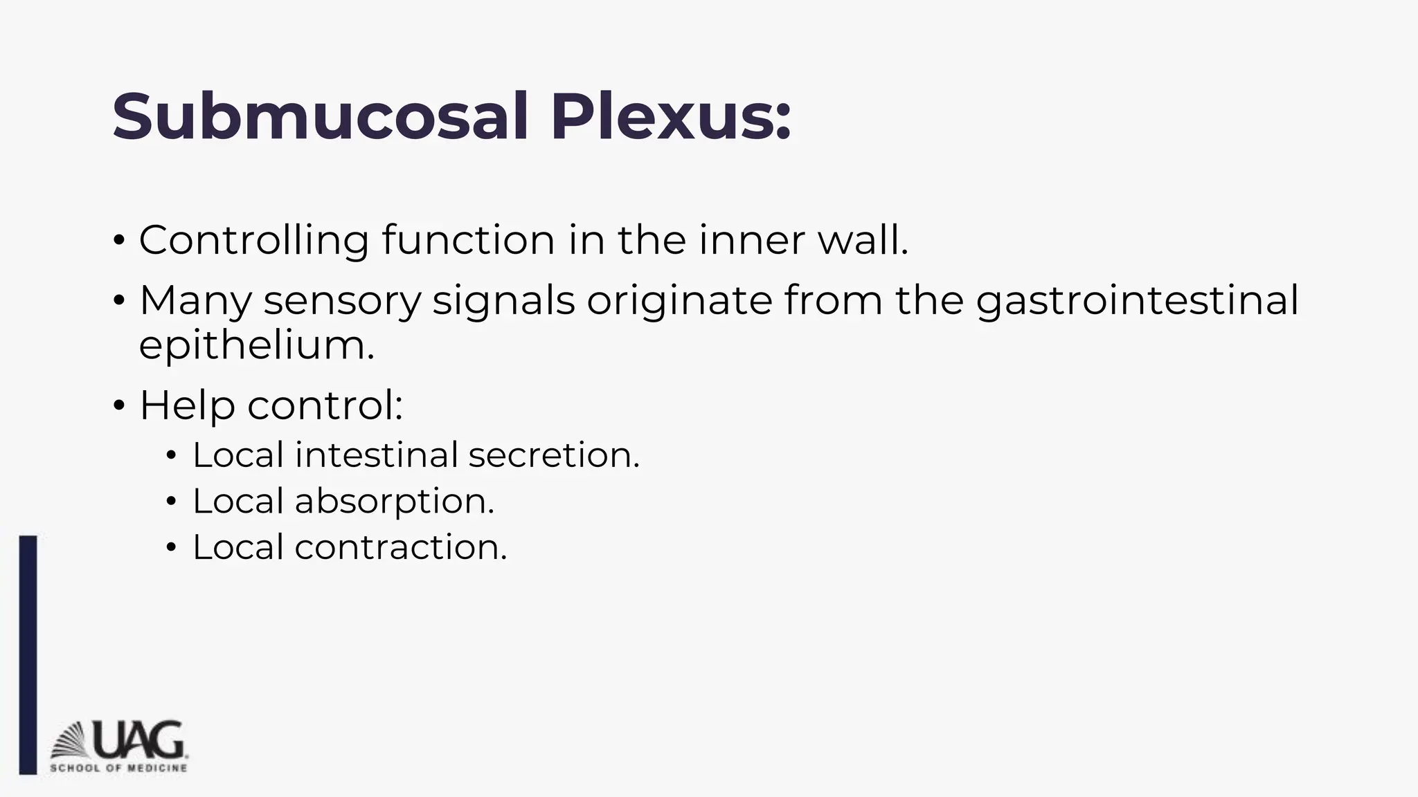 Submucosal Plexus:
• Controlling function in the inner wall.
• Many sensory signals originate from the gastrointestinal
epithelium.
• Help control:
• Local intestinal secretion.
• Local absorption.
• Local contraction.
 