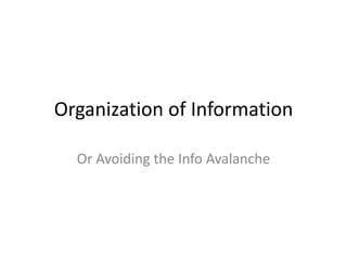 Organization of Information
Or Avoiding the Info Avalanche

 