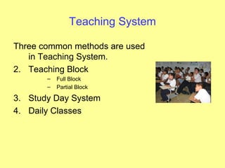 Teaching System

Three common methods are used
   in Teaching System.
2. Teaching Block
       –   Full Block
       –   Partial Block

3. Study Day System
4. Daily Classes
 