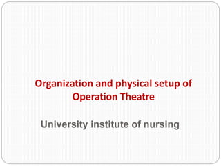 University institute of nursing
Organization and physical setup of
Operation Theatre
 