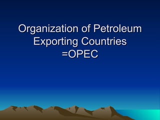 Organization of Petroleum Exporting Countries =OPEC 