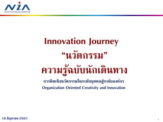 116 มิถุนายน 2557
Innovation Journey
“นวัตกรรม”
ความรู้ฉบับนักเดินทาง
การคิดเชิงนวัตกรรมในระดับบุคคลสู่ระดับองค์กร
Organization Oriented Creativity and Innovation
 