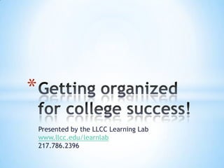 *
Presented by the LLCC Learning Lab
www.llcc.edu/learnlab
217.786.2396

 