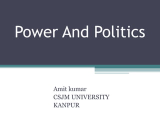 Power And Politics
Amit kumar
CSJM UNIVERSITY
KANPUR
 