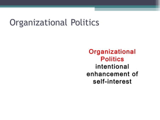 Organizational Politics
Organizational
Politics
intentional
enhancement of
self-interest
 