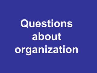 Questions
about
organization
 