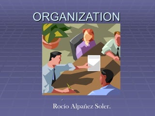 ORGANIZATION . Rocío Alpañez Soler. 