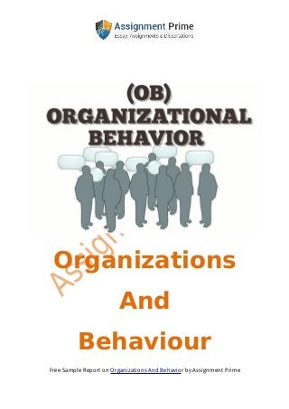 Free Sample Report on Organizations And Behavior by Assignment Prime
Organizations
And
Behaviour
 