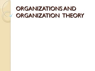 ORGANIZATIONS ANDORGANIZATIONS AND
ORGANIZATION THEORYORGANIZATION THEORY
 