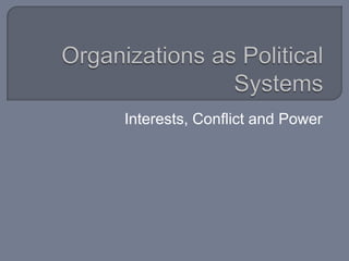 Organizations as Political Systems Interests, Conflict and Power 
