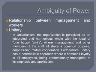 Ambiguity of Power<br />Relationship between management and workers<br />Unitary<br />In Unitarianism, the organization is...
